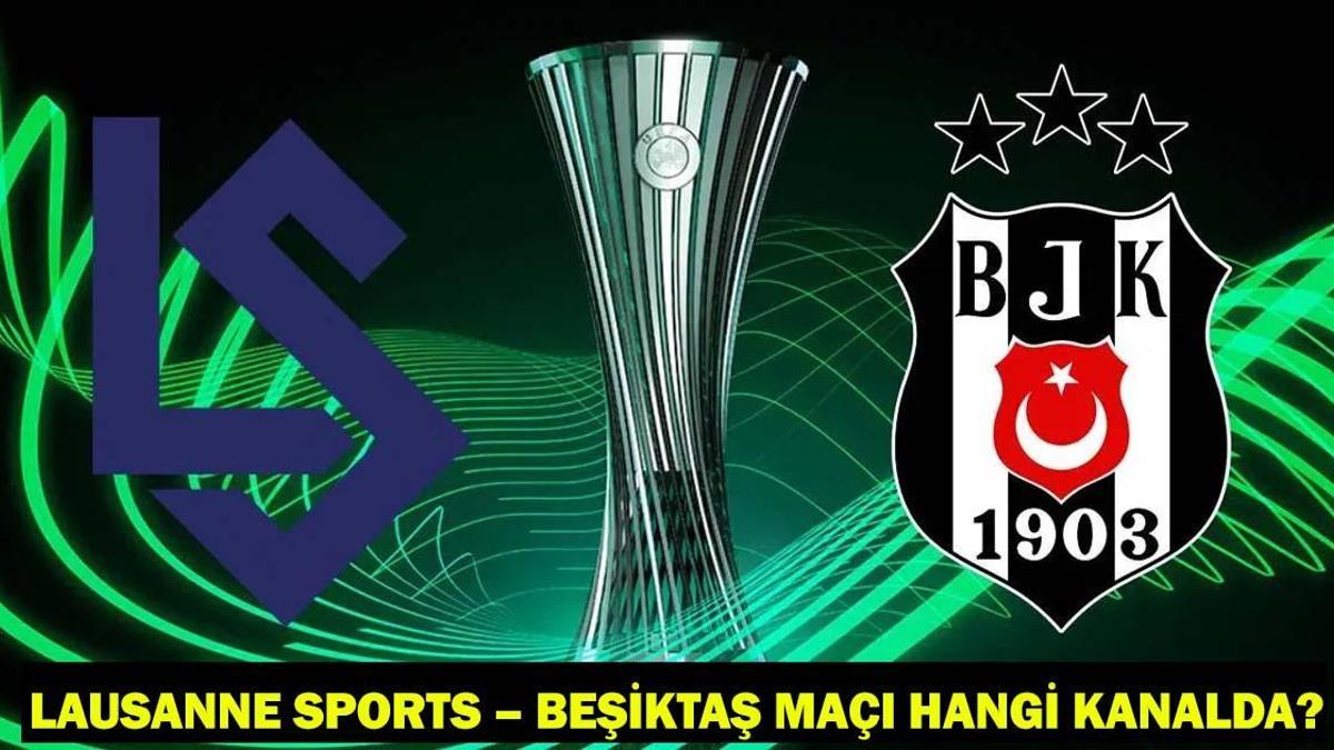 LAUSANNE SPORTS – BEŞİKTAŞ MAÇI HANGİ KANALDA, SAAT KAÇTA? BJK maç kadrosu ve canlı izleme ekranı!