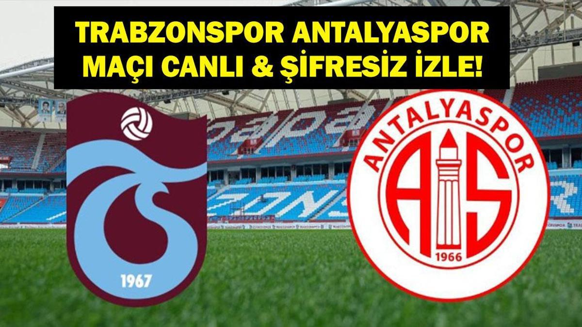 TRABZONSPOR ANTALYASPOR MAÇI CANLI İZLE! Trabzonspor Antalyaspor Maçı Saat Kaçta, Hangi Kanalda?