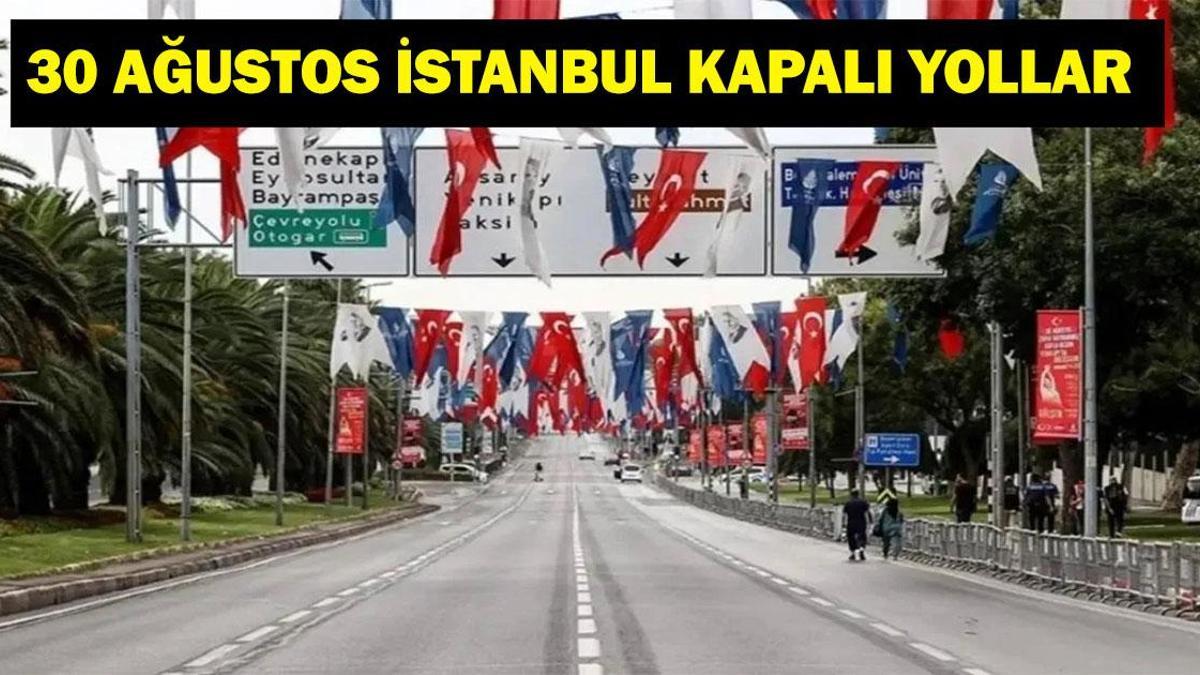 30 AĞUSTOS KAPALI YOLLAR LİSTESİ: İstanbul'da Hangi Yollar Kapalı? Vatan Caddesi Kapanacak Mı? Ne Zaman Açılacak? İşte Alternatif Güzergahlar