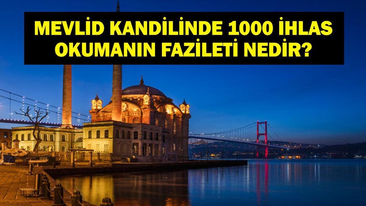 MEVLİD KANDİLİ 1000 İHLAS: Mevlid Kandilinde 1000 İhlas ne zamana kadar okunur? Kandilde 1000 İhlas okumanın fazileti nelerdir?