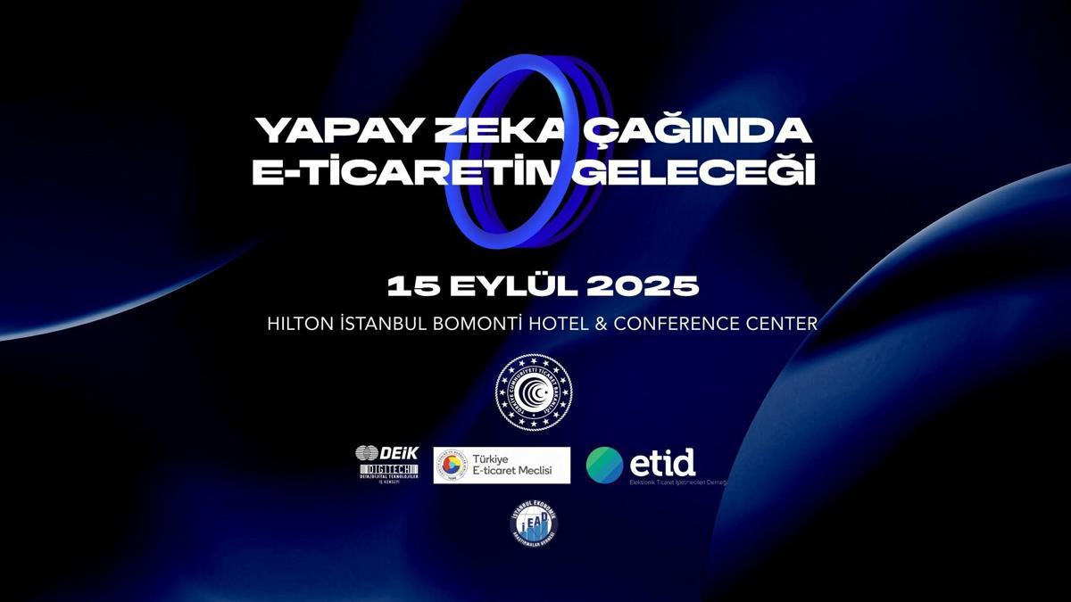 Yapay Zekâ Çağında E-Ticaretin Geleceği Zirvesi 15 Eylül tarihinde İstanbulda düzenlenecek