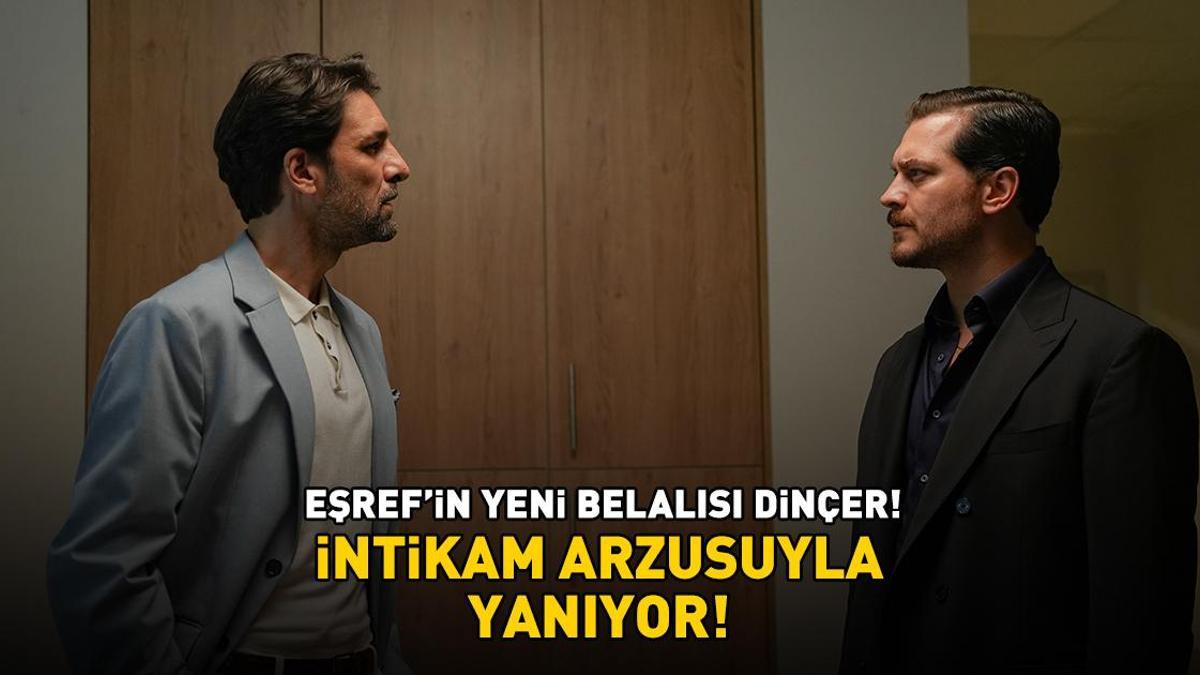 EŞREF’İN YENİ BELALISI DİNÇER! İNTİKAM ARZUSUYLA YANIYOR!