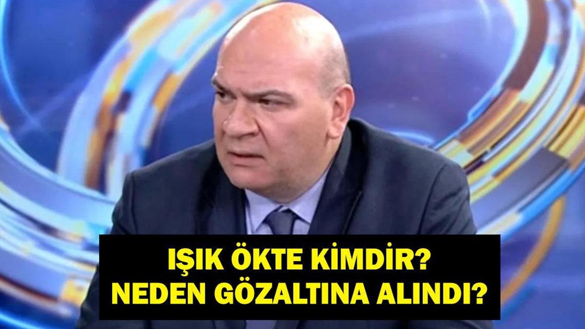 IŞIK ÖKTE KİMDİR? Işık Ökte Neden Gözaltına Alındı…