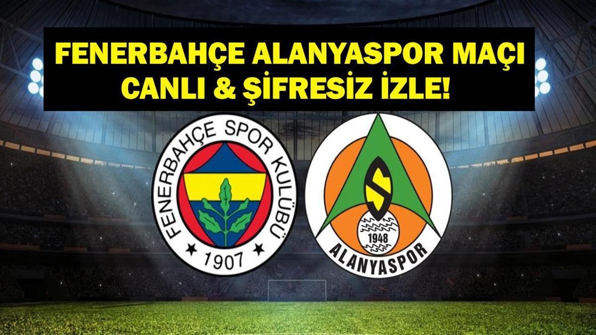 FENERBAHÇE ALANYASPOR MAÇI CANLI İZLE: Süper Lig Ertelenen Fenerbahçe Corendon Alanyaspor Maçı Canlı İzleme Ekranı! İşte Maç Kadrosu...