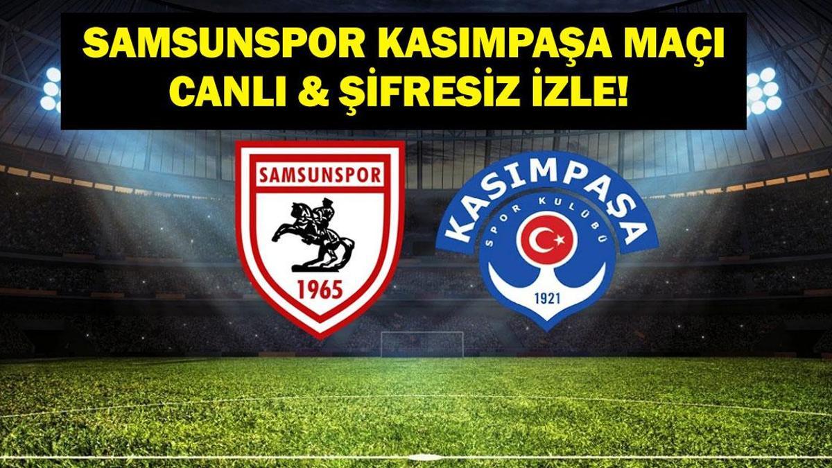 SAMSUNSPOR KASIMPAŞA CANLI İZLE: Süper Lig Samsunspor Kasımpaşa Maçı Saat Kaçta, Hangi Kanalda? İşte Maç Kadrosu Detayları...