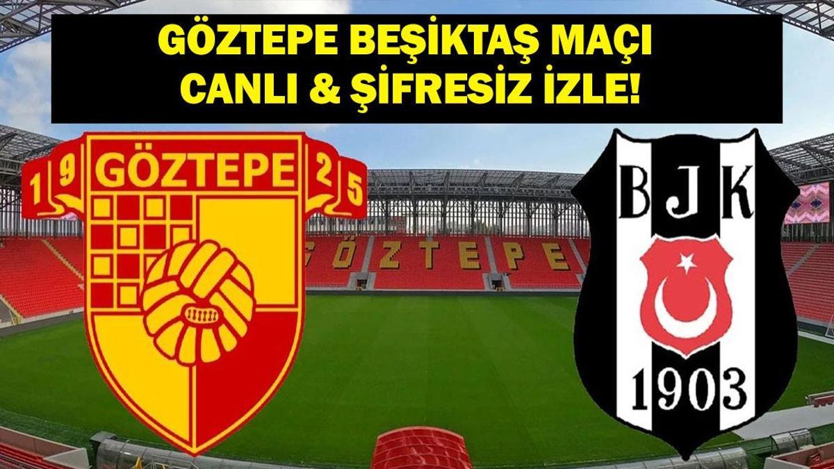 Süper Lig Göztepe Beşiktaş Maçı Canlı & Şifresiz İzle! İşte Maç Kadrosu…