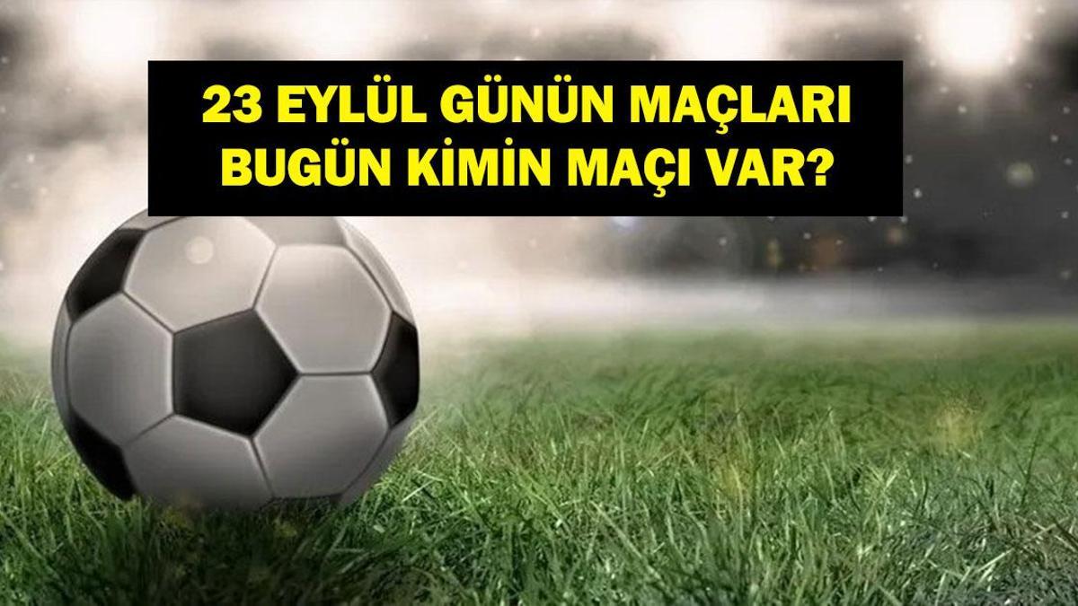23 EYLÜL BUGÜN KİMİN MAÇI VAR? Bu Akşamki Maçlar Saat Kaçta, Hangi Kanalda? 23 Eylül Günün Maçları 23 EYLÜL BUGÜN KİMİN MAÇI VAR? Bu Akşamki Maçlar Saat Kaçta, Hangi Kanalda? 23 Eylül Günün Maçları