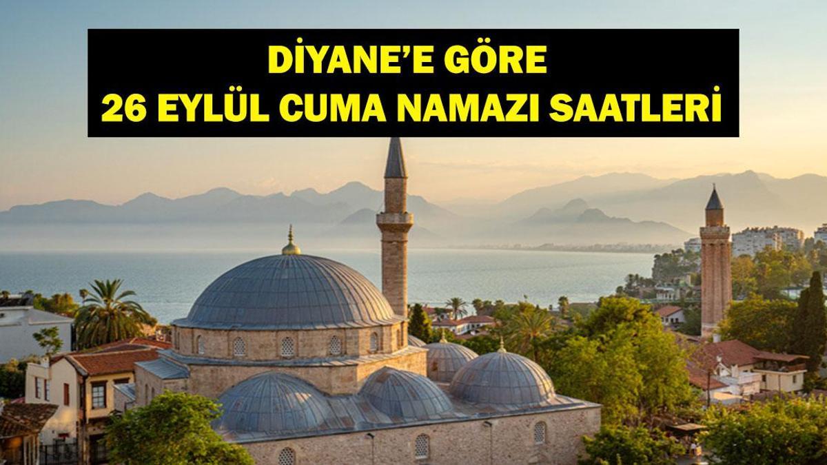26 EYLÜL CUMA NAMAZI SAATLERİ: Cuma Namazı Saat Kaçta? 26 Eylül İstanbul, Ankara İzmir İl İl Diyanet Cuma Namazı Saatleri