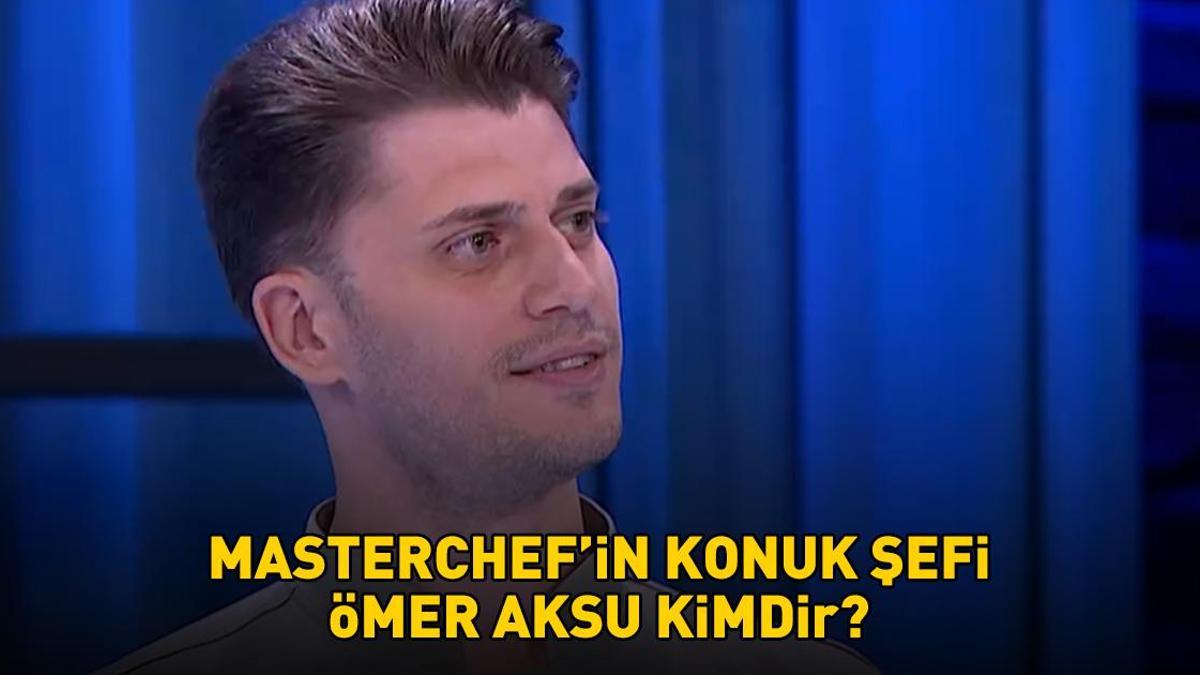 MasterChef'in konuk şefi Ömer Aksu kimdir, nereli ve kaç yaşında? Ömer Aksu'nun biyografisi!