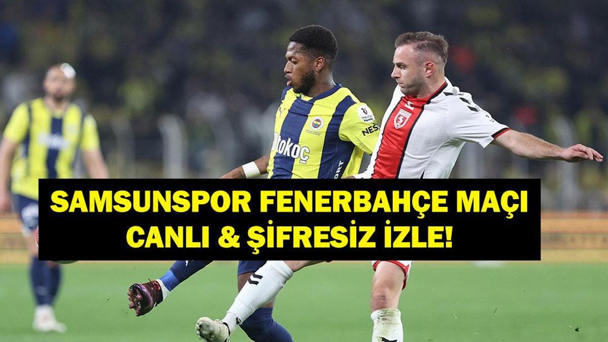 Süper Lig Samsunspor Fenerbahçe Maçı Canlı & Şifresiz İzle!