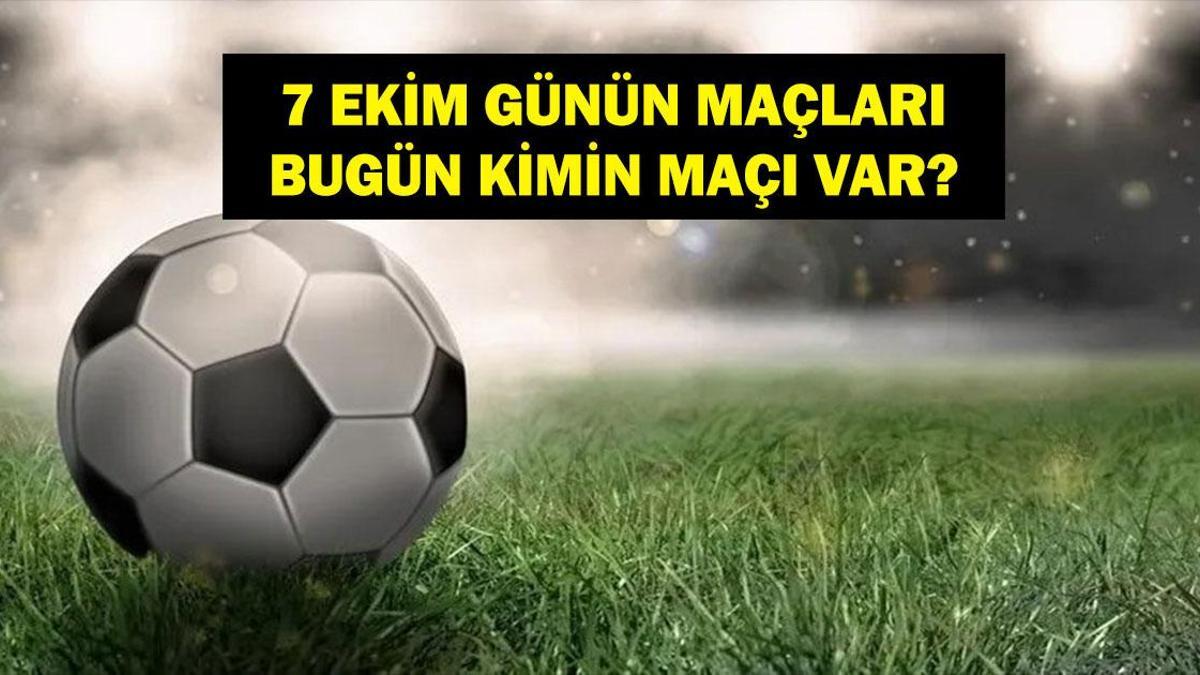 7 EKİM BUGÜN KİMİN MAÇI VAR? Bugün Hangi Maçlar Var? 7 Ekim Günün Maçları
