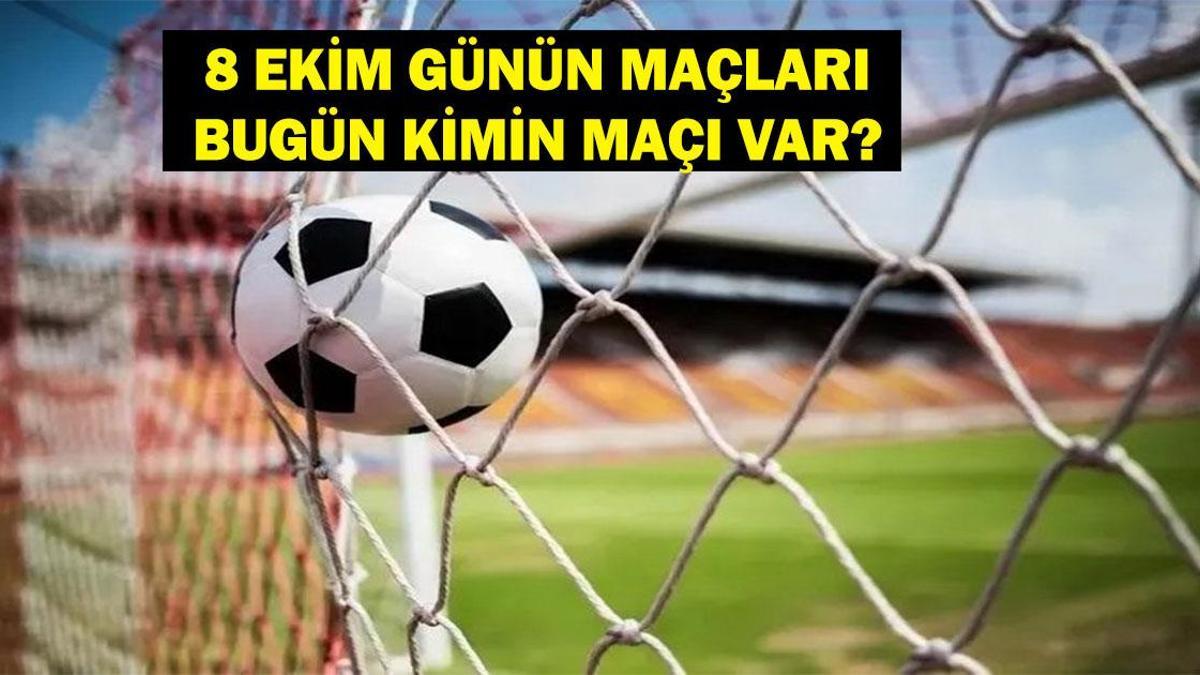 8 EKİM BUGÜN KİMİN MAÇI VAR? Bugün Hangi Maçlar Var? 8 Ekim Günün Maçları