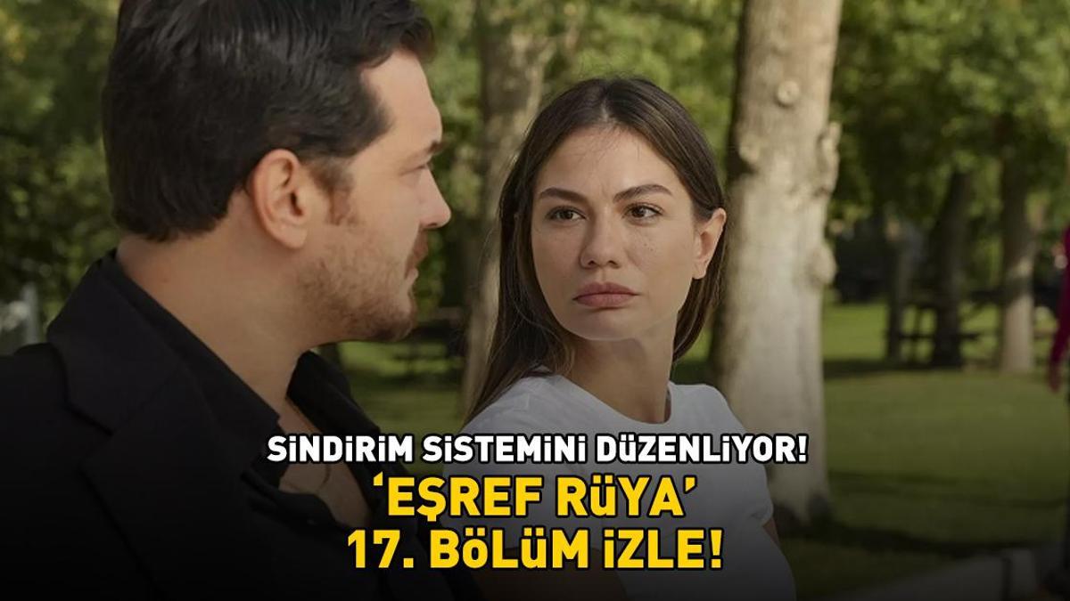 Eşref Rüya son bölüm full izle! Eşref Rüya 17. Bölüm Full HD Tek Parça İzle | Çağatay Ulusoy ve Demet Özdemir’li Eşref Rüya son bölümü izle!
