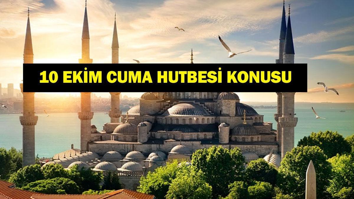 10 EKİM CUMA HUTBESİ KONUSU: Bu Hafta Cuma Hutbesi Konusu Ne? İşte 10 Ekim Diyanet İşleri Cuma Hutbesi...