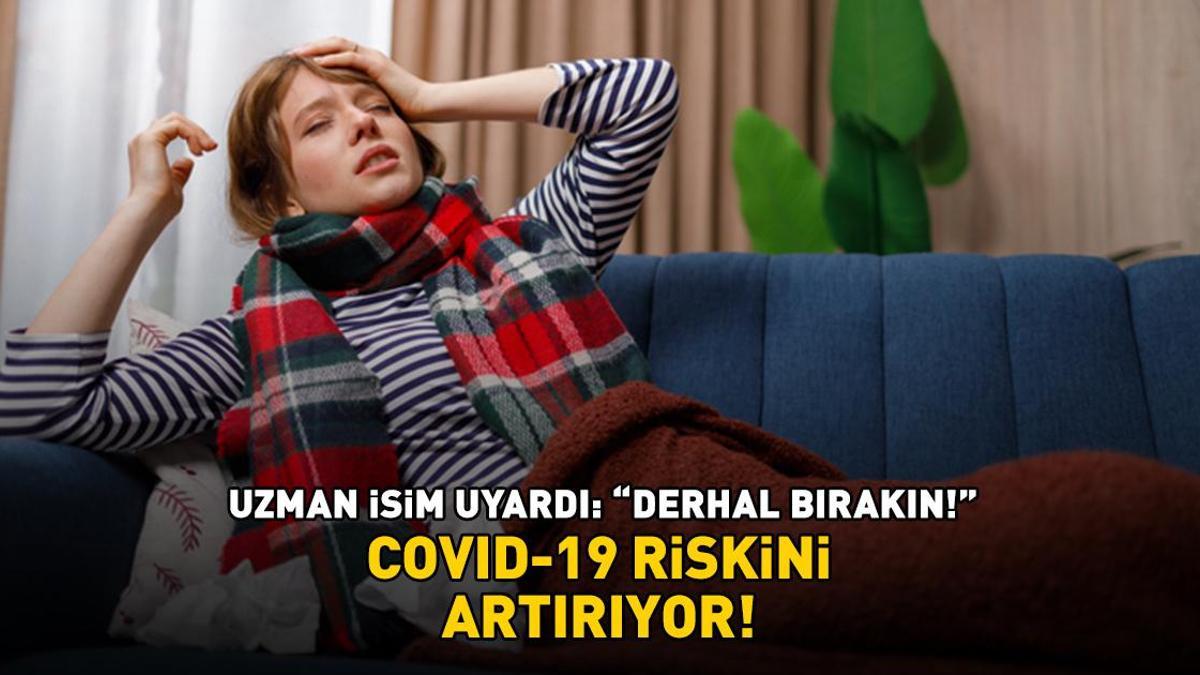 Koronavirüs riskini artırıyor! Uzman isim uyardı: 'Derhal bırakın!'