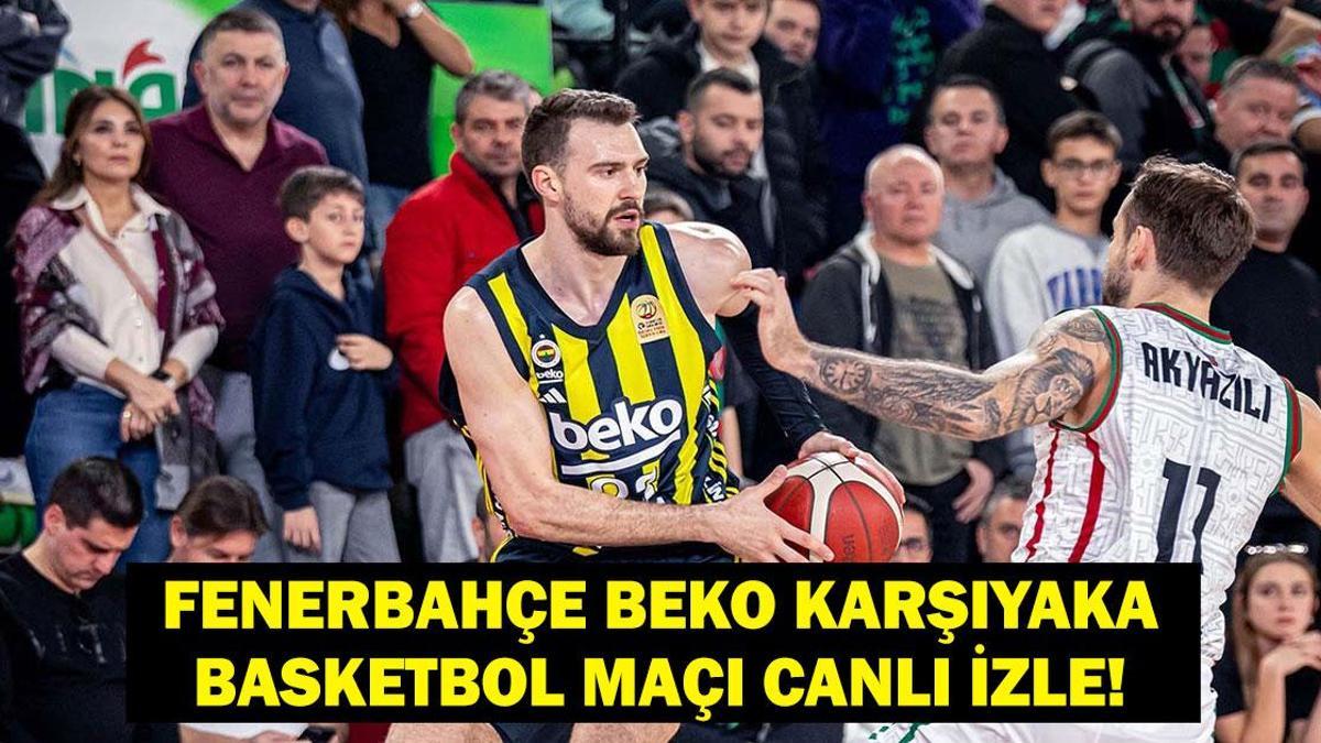 FENERBAHÇE BEKO – KARŞIYAKA CANLI İZLE: Fenerbahçe Beko