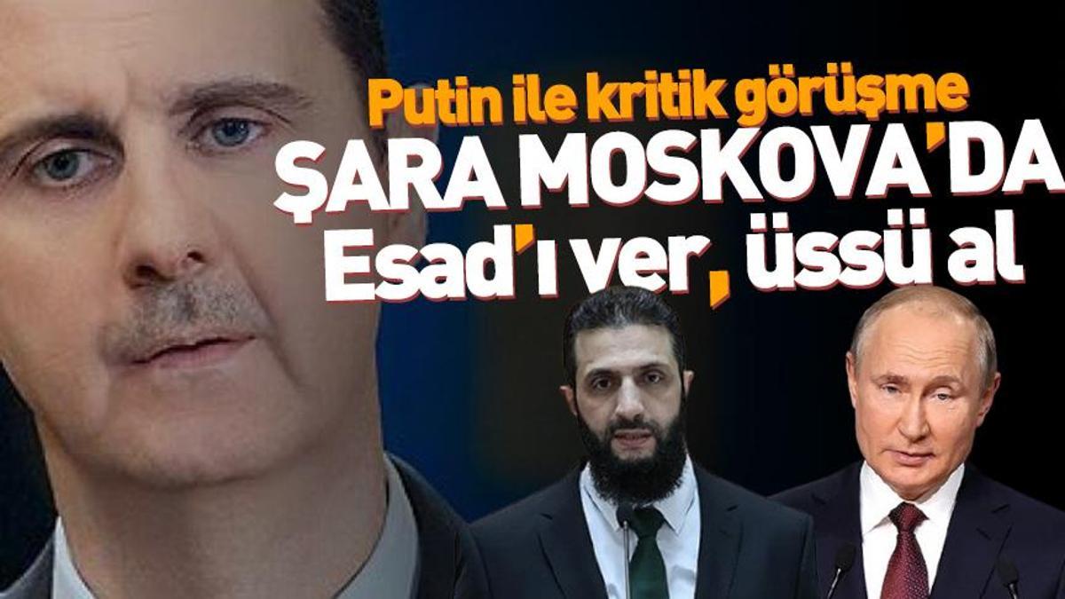 Ahmed Şara Moskovada | Putin ile kritik görüşme: 'Esadı ver, üssü al'