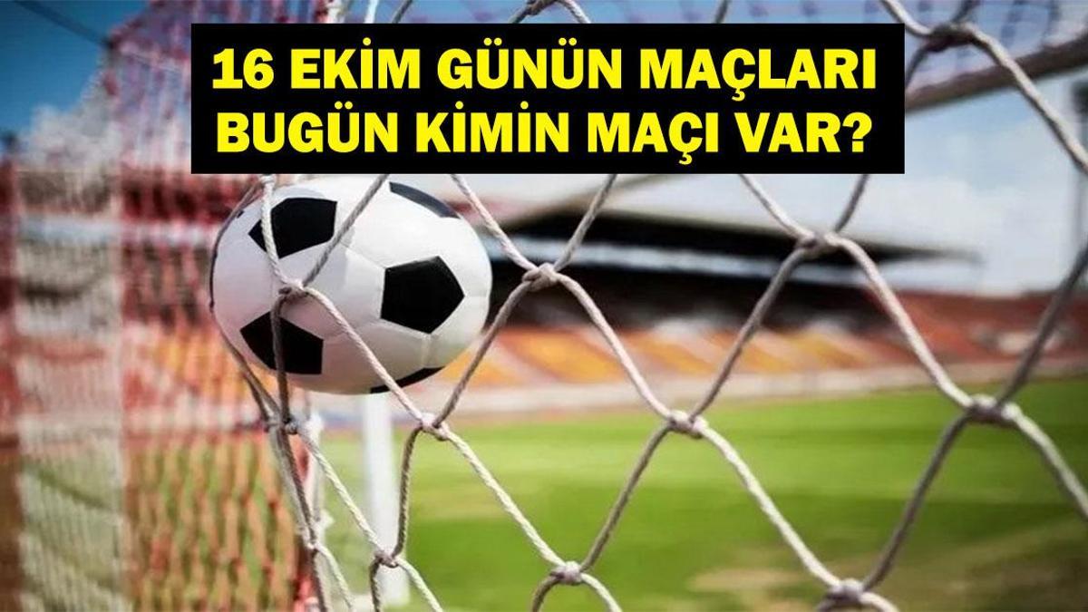 Bugün Hangi Maçlar Var? Bugün Kimin Maçı Var? İşte 16 Ekim Günün Maçları…
