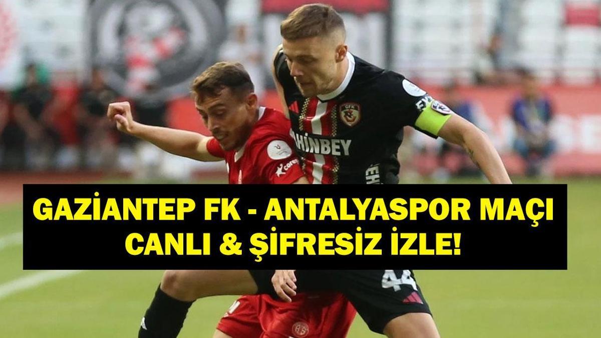 Süper Lig Gaziantep FK Antalyaspor Maçı Canlı İzle! Maç Saat Kaçta, Hangi Kanalda? İşte İlk 11’ler…