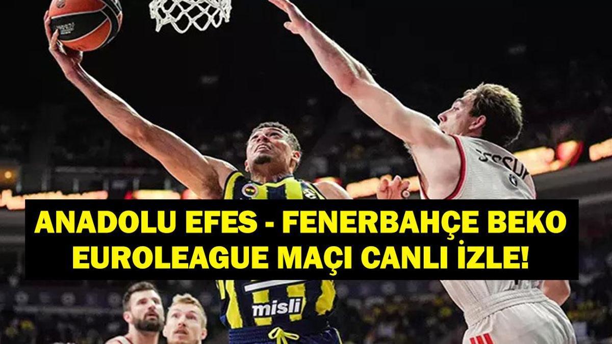 EuroLeague Anadolu Efes Fenerbahçe Beko Maçı Saat Kaçta, Hangi Kanalda?