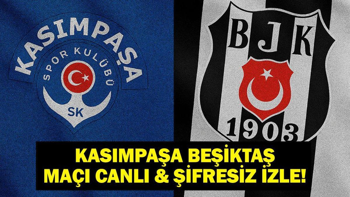 KASIMPAŞA BEŞİKTAŞ MAÇI CANLI İZLE: Süper Lig Kasımpaşa Beşiktaş Maçı beIN Sports Canlı İzle! İşte İlk 111'ler...