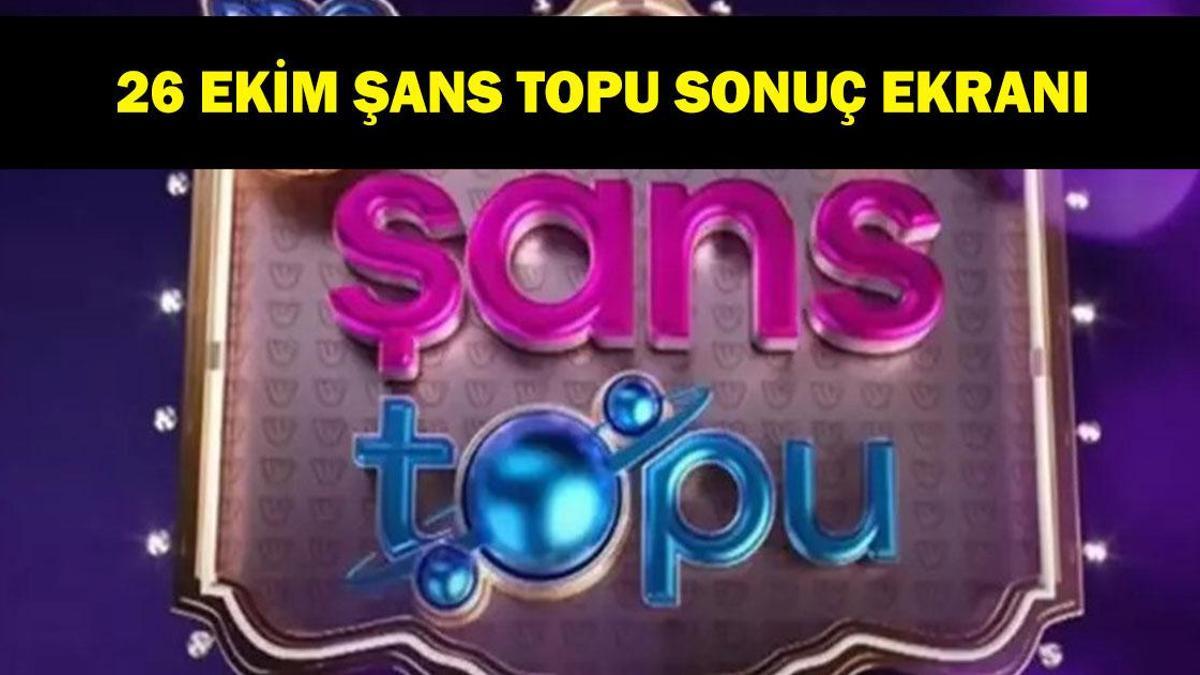 ŞANS TOPU SONUÇLARI 26 EKİM! Şans Topu sonuçları nasıl sorgulanır?