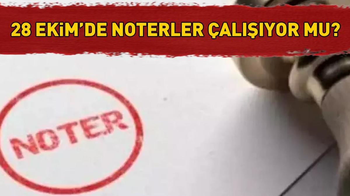 28 EKİM'DE NOTERLER ÇALIŞIYOR MU? Noterler saat kaça kadar açık? Noter çalışma saatleri!