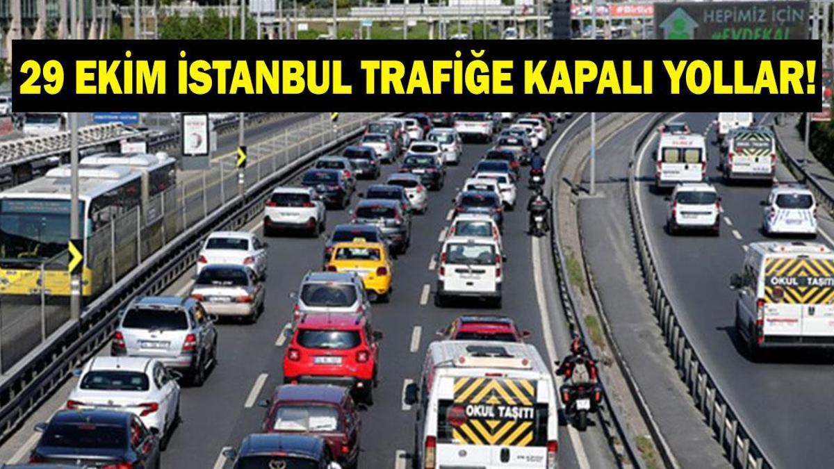 İSTANBUL 29 EKİM KAPALI YOLLAR LİSTESİ! 29 Ekim'de İstanbul'da hangi yollar kapalı olacak? İşte alternatif güzergahlar