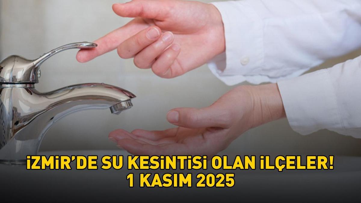 İZMİR'DE SU KESİNTİSİ OLAN İLÇELER 1 KASIM 2025 İZSU | İzmir'de sular ne zaman gelecek, hangi ilçelerde su kesintisi var?