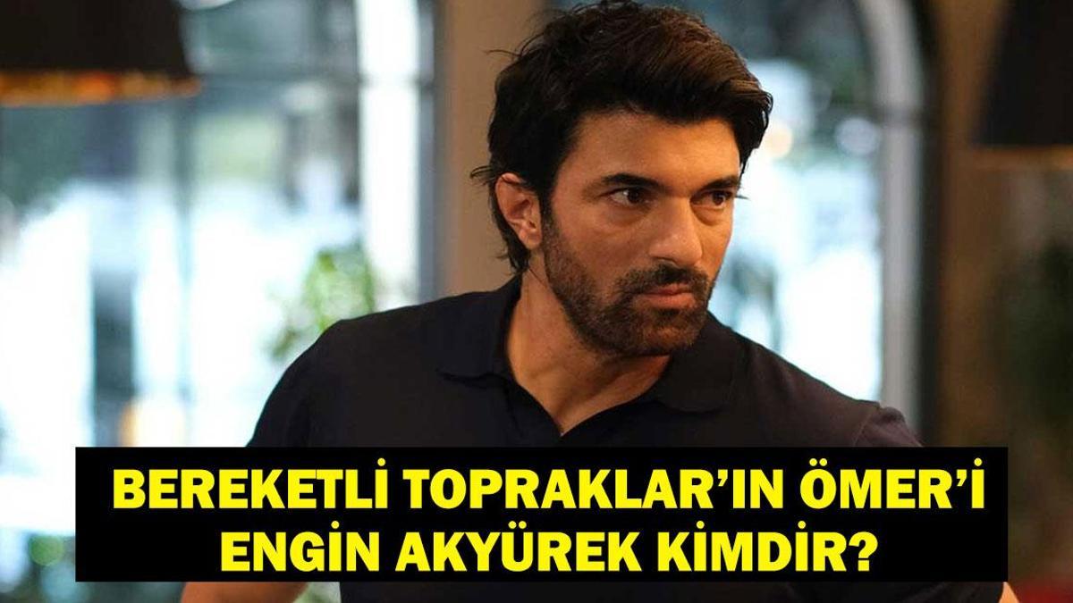 Bereketli Topraklar'ın Ömer'i Engin Akyürek Kimdir? Engin Akyürek Kaç Yaşında, Nereli? Ömer Bereketoğlu İle Yeniden Ekranda!