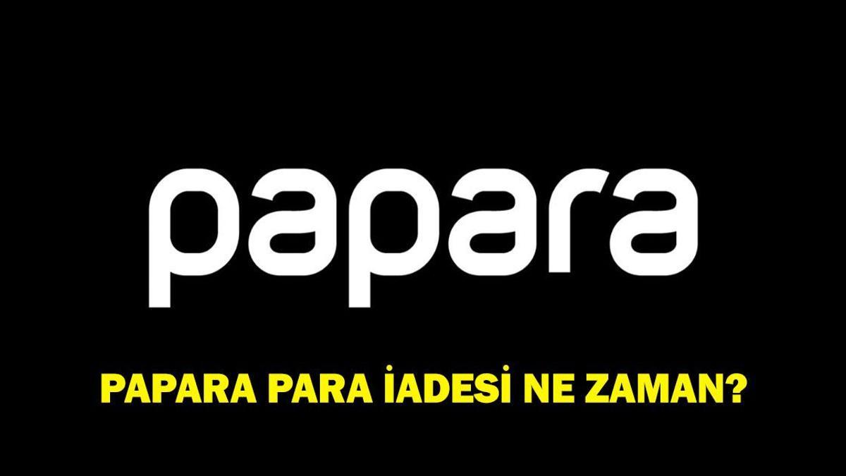 Papara para iadesi ne zaman yapılacak? Papara bakiyesi ne zaman geçecek?
