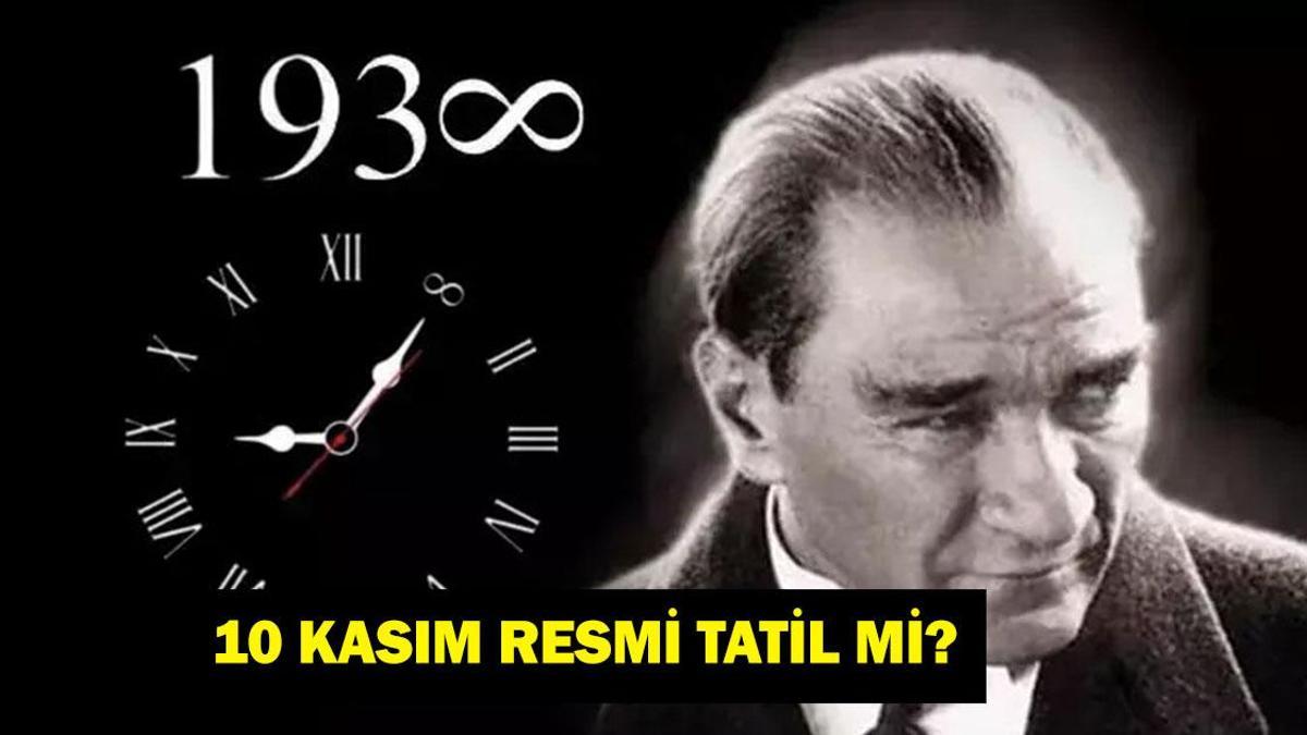 10 KASIM RESMİ TATİL Mİ? 10 Kasım okul var mı, yarım gün mü? 10 Kasım Atatürk’ü Anma Günü hangi güne denk geliyor?