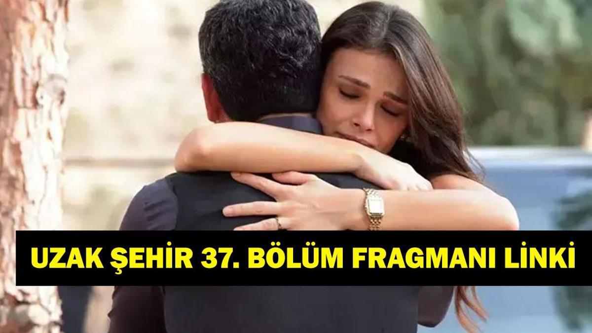 UZAK ŞEHİR 37. BÖLÜM FRAGMANI İZLEME LİNKİ! Uzak Şehir 37. bölüm fragmanı nereden ve nasıl izlenir?