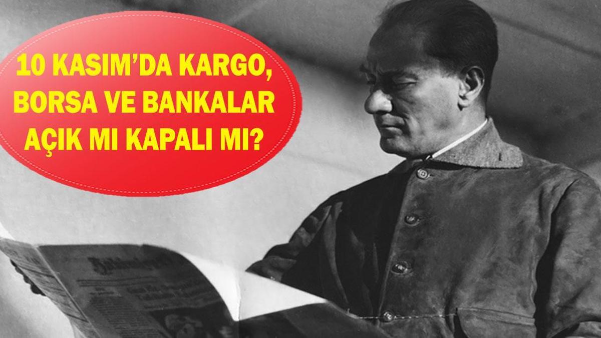 10 KASIM BORSA, BANKA, KARGOLAR AÇIK MI KAPALI MI? 10 Kasım'da borsa, bankalar ve kargolar çalışıyor mu?