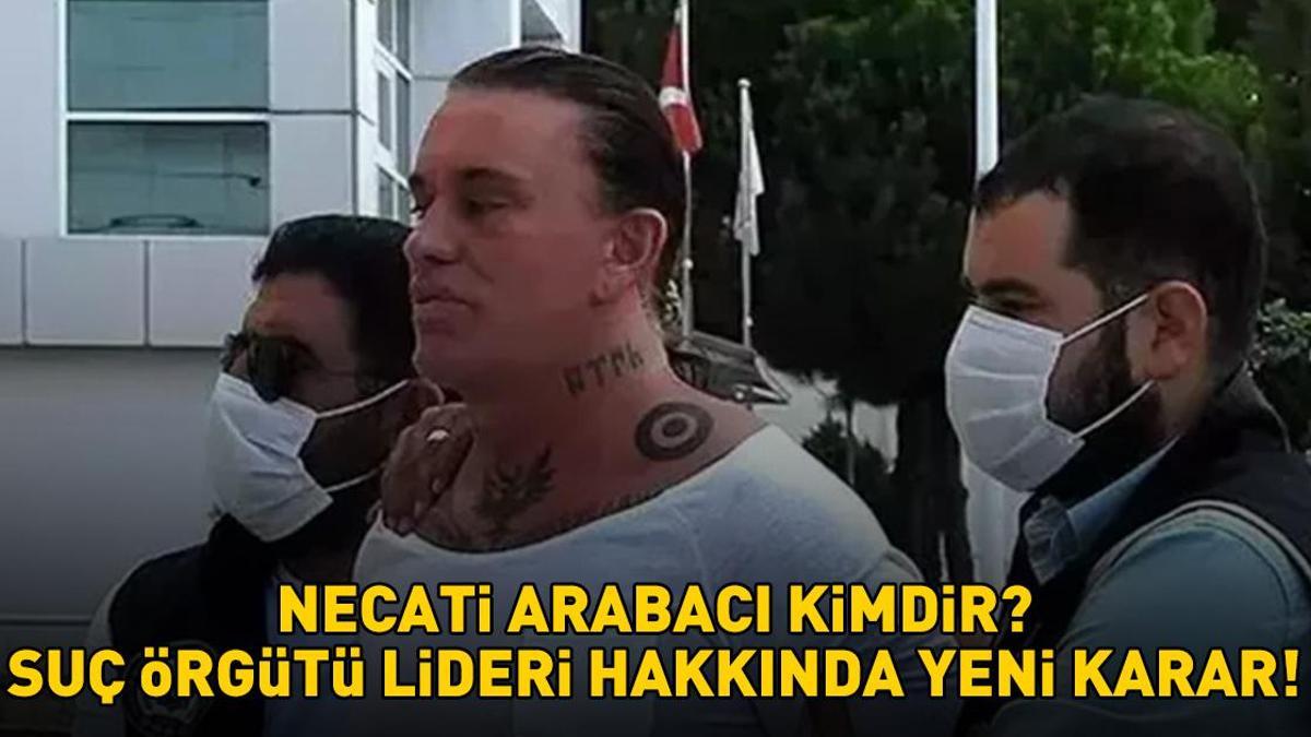 Necati Arabacı kimdir, nereli ve kaç yaşında? ‘Cehennem Necati’ lakaplı suç örgütü lideri Necati Arabacı için yeni karar!