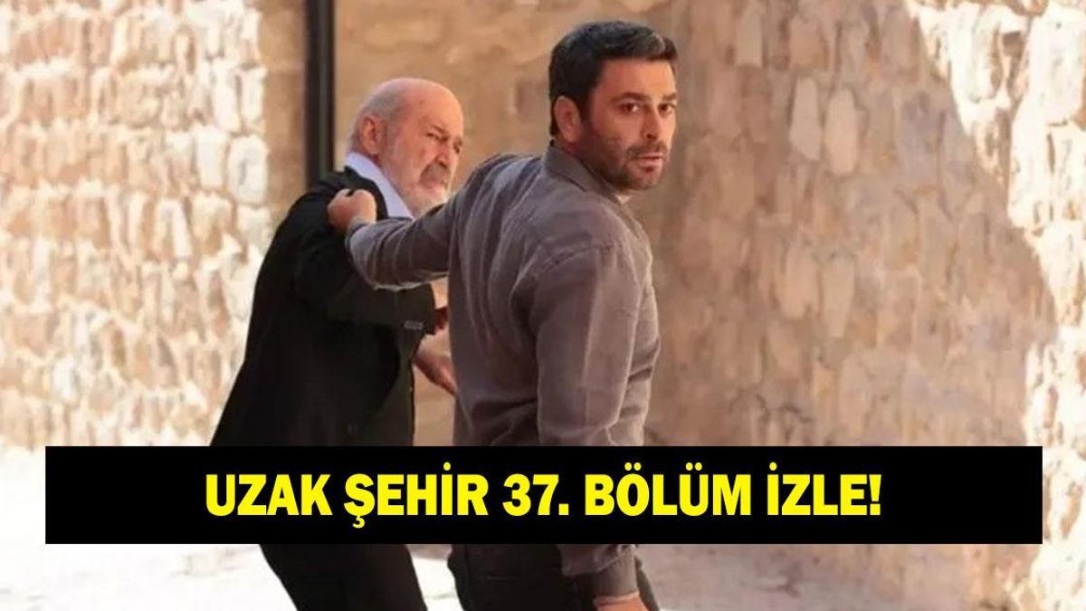 UZAK ŞEHİR 37. BÖLÜM FULL İZLEME LİNKİ! Kanal D Uzak Şehir full HD izle