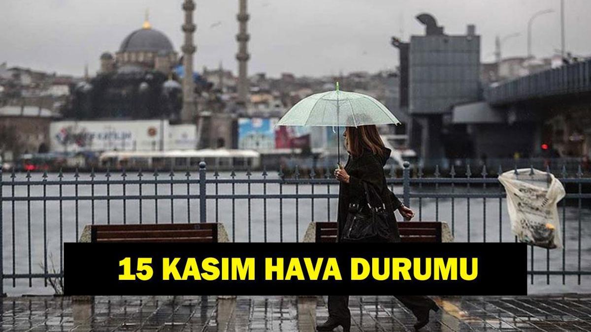 İL İL HAVA DURUMU 15 KASIM! Yarın havalar nasıl olacak? Meteoroloji'den uyarı