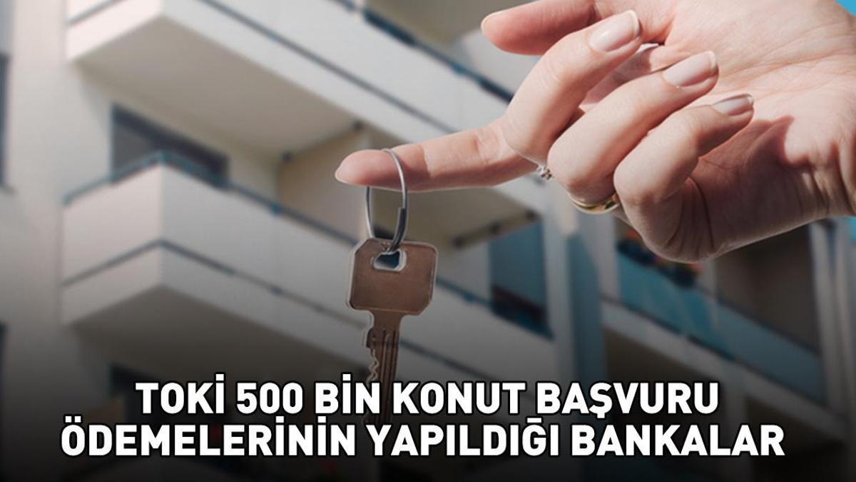 TOKİ 500 BİN KONUT BAŞVURU ÖDEMELERİNİN YAPILDIĞI BANKALAR 2025 | TOKİ başvuru ödemesi nasıl yapılır, nereye yatırılır?