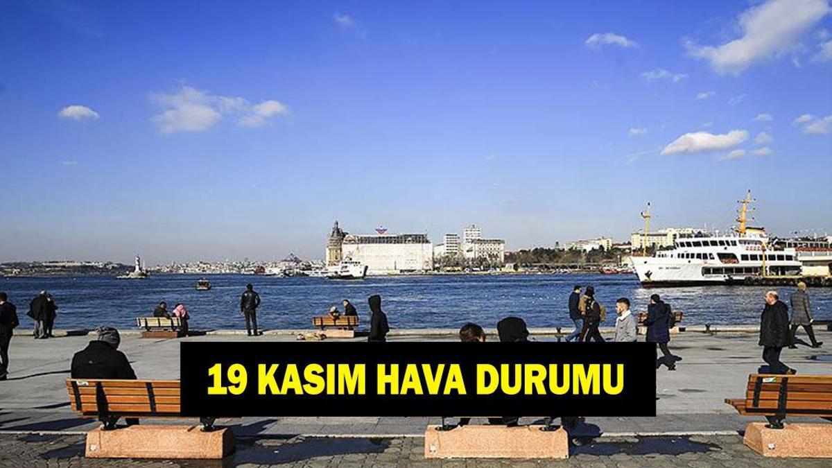 19 KASIM HAVA DURUMU TÜM İLLER! 19 Kasım'da havalar nasıl olacak? İstanbul, Ankara ve İzmir'de yağmur var mı? MGM hava durumu tahminleri