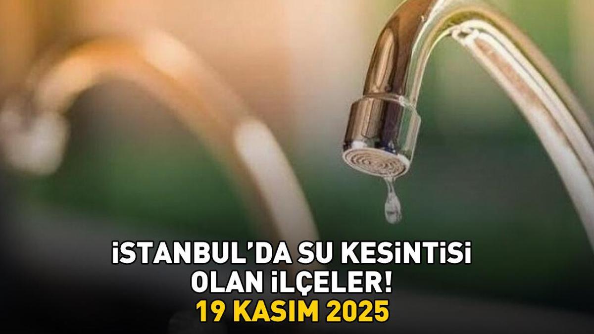 İSKİ İSTANBUL'DA SU KESİNTİSİ OLAN İLÇELER 19 KASIM 2025 | İstanbul'da sular ne zaman gelecek? İSKİ arıza kesinti sorgulama ekranı!