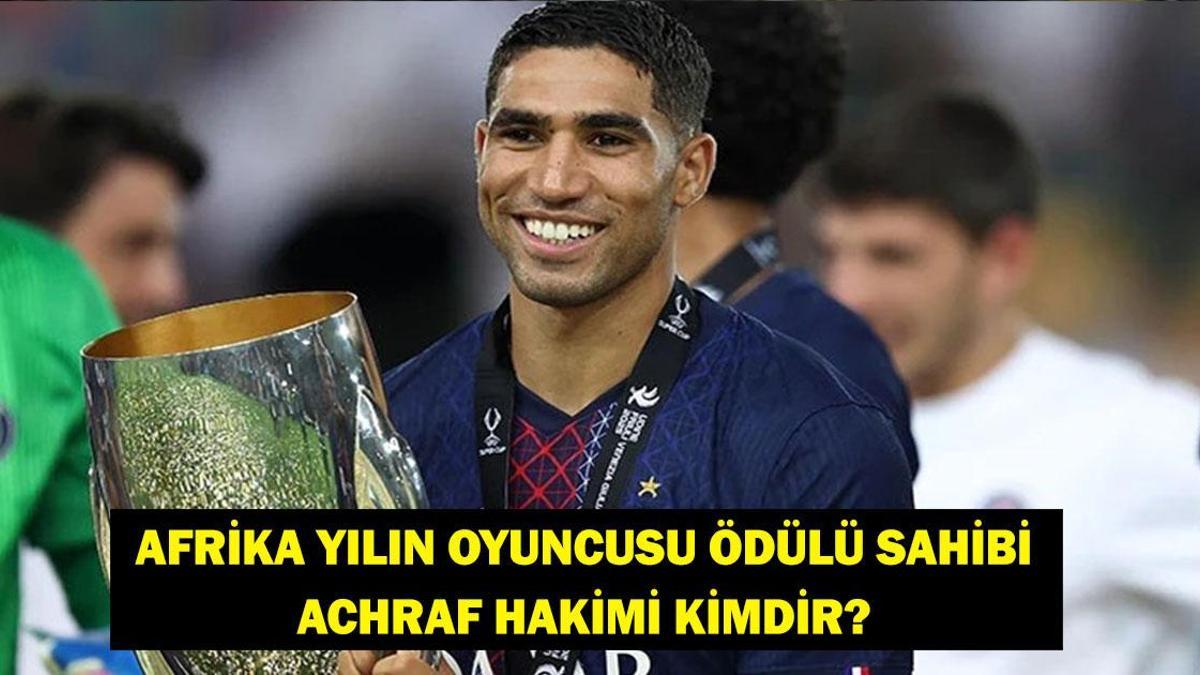 ACHRAF HAKİMİ KİMDİR? Afrika’da yılın en iyi oyuncusu ödülü alan Achraf Hakimi hangi takımda, nereli, kaç yaşında?