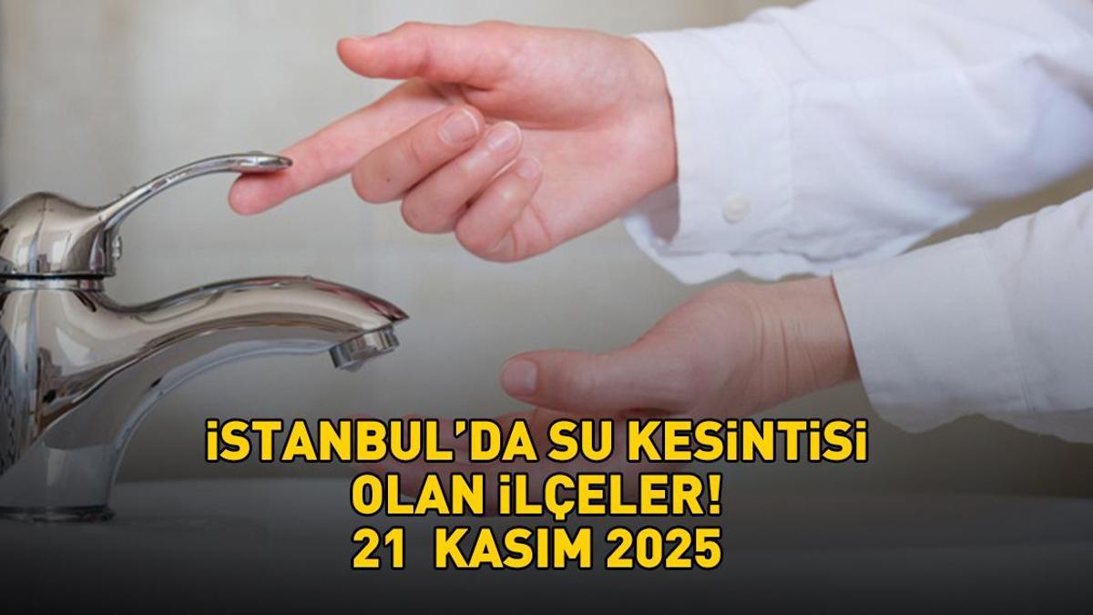 İSTANBUL'DA SU KESİNTİSİ OLAN İLÇELER 21 KASIM 2025 | İstanbul'da sular ne zaman gelecek? İSKİ arıza kesinti sorgulama ekranı!