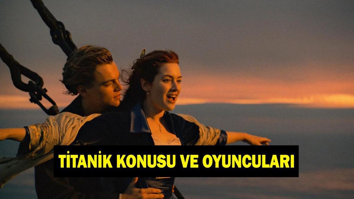 Titanik nasıl battı, kaç kişi hayatını kaybetti? Titanik filminin konusu nedir, oyuncuları kimler?