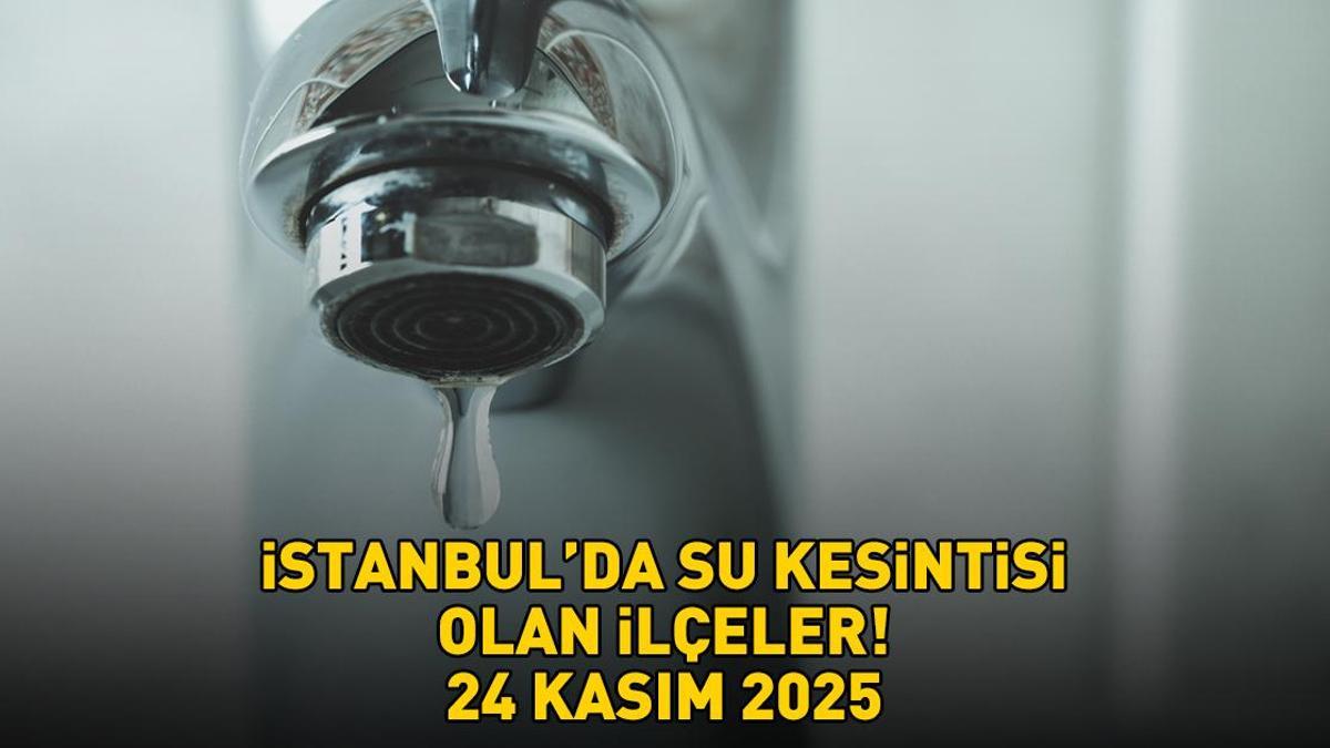 İSTANBUL SU KESİNTİSİ İSKİ ARIZA SORGULAMA EKRANI 24 KASIM 2025 | İstanbul'da sular ne zaman gelecek, saat kaçta? İSKİ açıkladı!