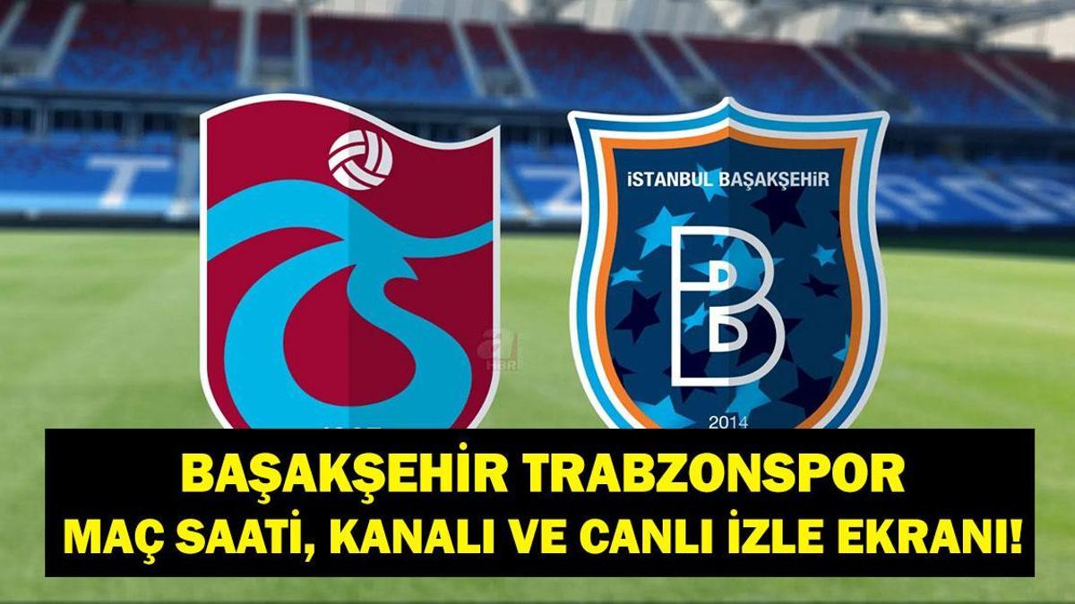 Süper Lig Rams Başakşehir Trabzonspor Maçı Saat Kaçta, Hangi Kanalda? Fatih Tekke Mi Nuri Şahin Mi?