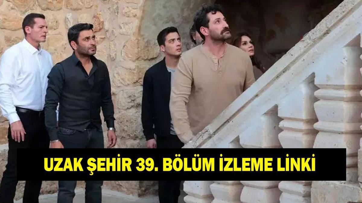 UZAK ŞEHİR 39. BÖLÜM İZLEME LİNKİ! Uzak Şehir 39. bölümde neler oldu? Kanal D Uzak Şehir tek parça izle