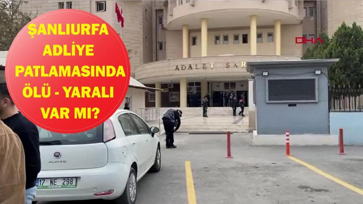 ŞANLIURFA ADLİYE PATLAMASI SON DAKİKA: Şanlıurfa Adliyesi'nde patlama mı oldu? Ölü yaralı var mı?