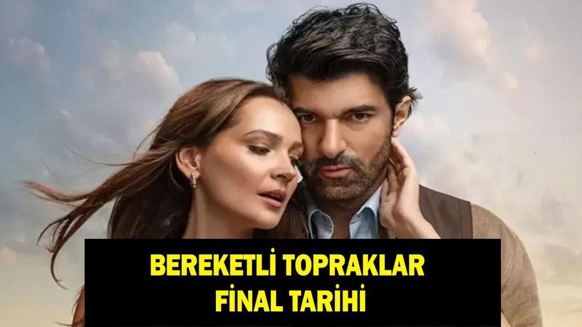 BEREKETLİ TOPRAKLAR FİNAL TARİHİ! Bereketli Topraklar ne zaman ve neden final yapacak?