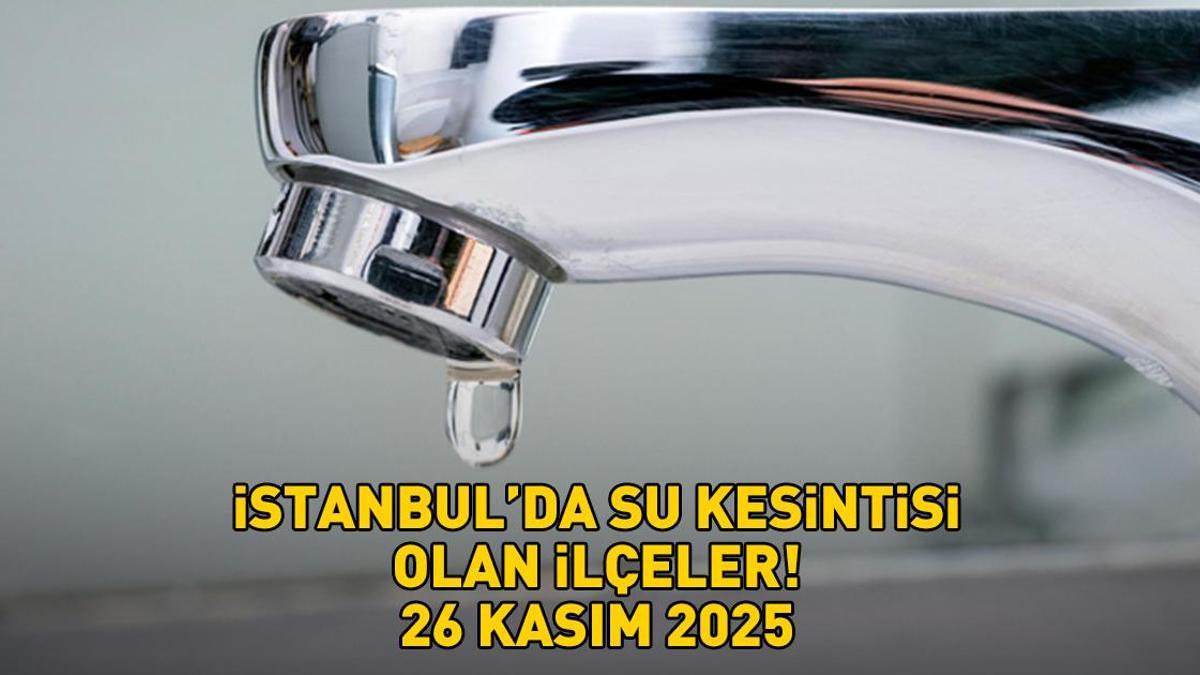 İSTANBUL SU KESİNTİSİ SORGULAMA EKRANI 26 KASIM 2025 | İstanbul'da sular ne zaman gelecek, saat kaçta? İSKİ açıkladı!