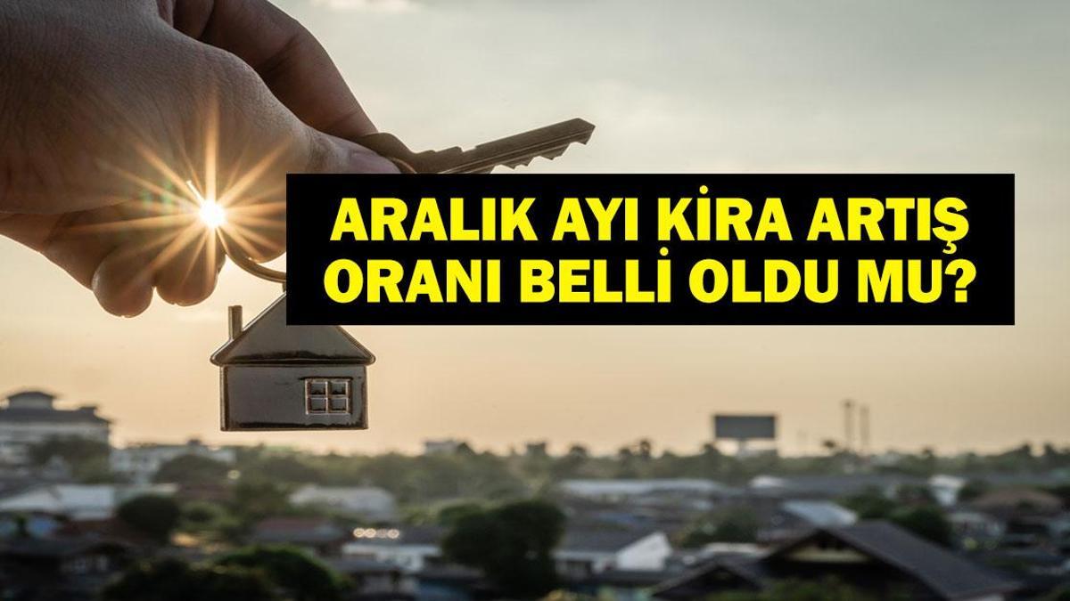 ARALIK KİRA ARTIŞ ORANI 2025: Aralık ayı ev ve iş yeri kira zammı belli oldu mu? TEFE-ÜFE ile kira zammı ne kadar?